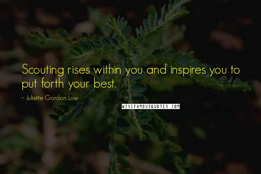 Juliette Gordon Low Quotes: Scouting rises within you and inspires you to put forth your best.