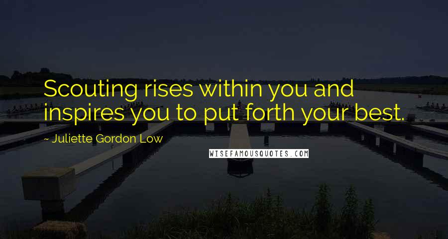 Juliette Gordon Low Quotes: Scouting rises within you and inspires you to put forth your best.