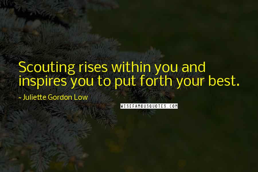 Juliette Gordon Low Quotes: Scouting rises within you and inspires you to put forth your best.