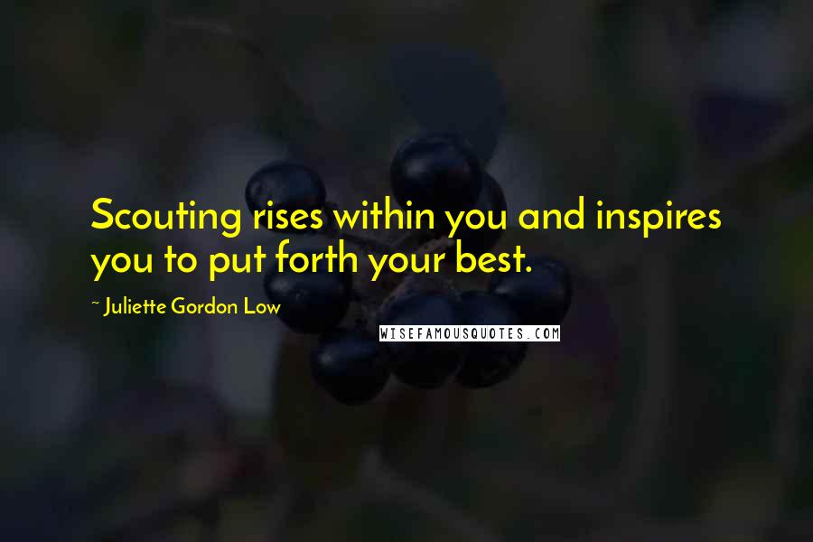 Juliette Gordon Low Quotes: Scouting rises within you and inspires you to put forth your best.