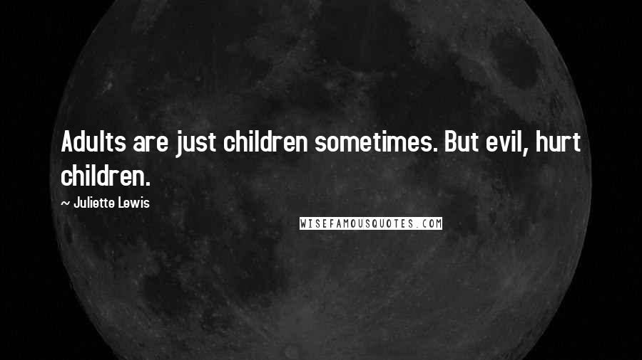 Juliette Lewis Quotes: Adults are just children sometimes. But evil, hurt children.