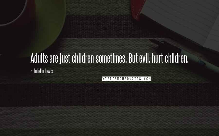 Juliette Lewis Quotes: Adults are just children sometimes. But evil, hurt children.