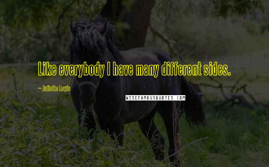 Juliette Lewis Quotes: Like everybody I have many different sides.