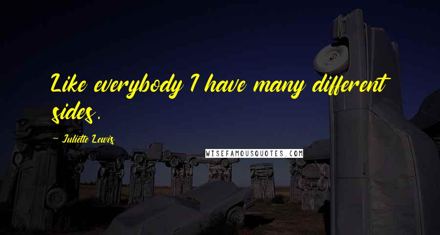 Juliette Lewis Quotes: Like everybody I have many different sides.