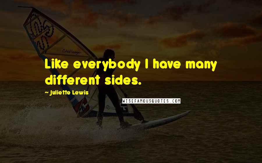 Juliette Lewis Quotes: Like everybody I have many different sides.