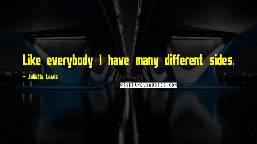 Juliette Lewis Quotes: Like everybody I have many different sides.