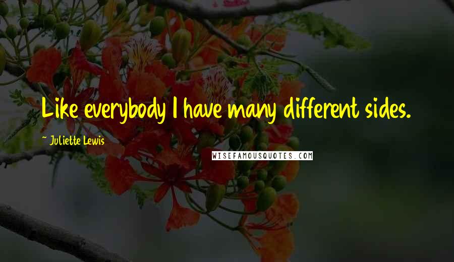 Juliette Lewis Quotes: Like everybody I have many different sides.