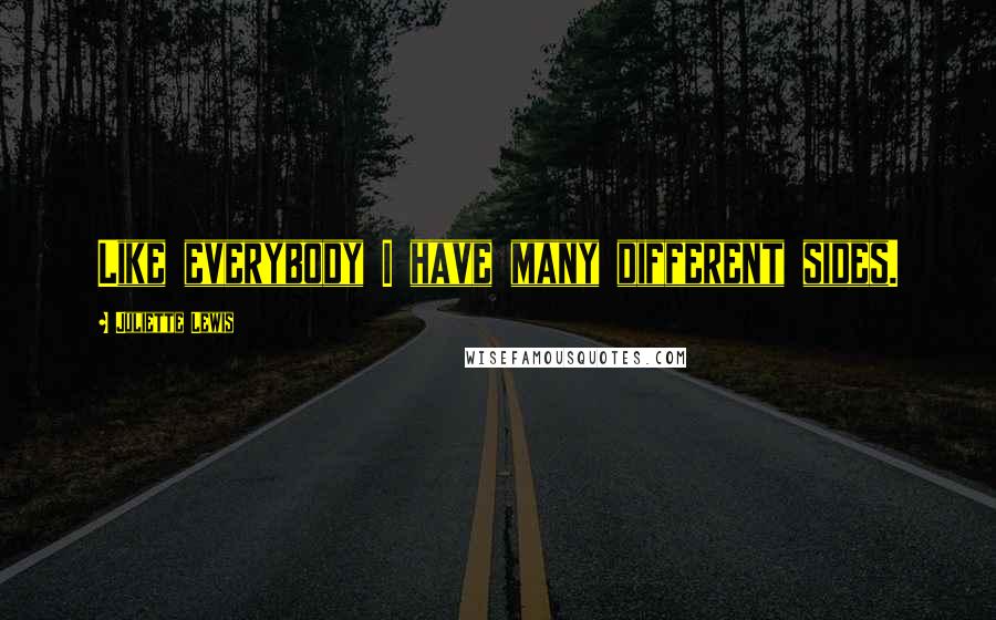 Juliette Lewis Quotes: Like everybody I have many different sides.