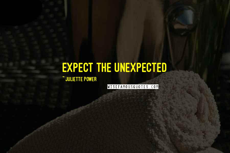 Juliette Power Quotes: Expect the Unexpected