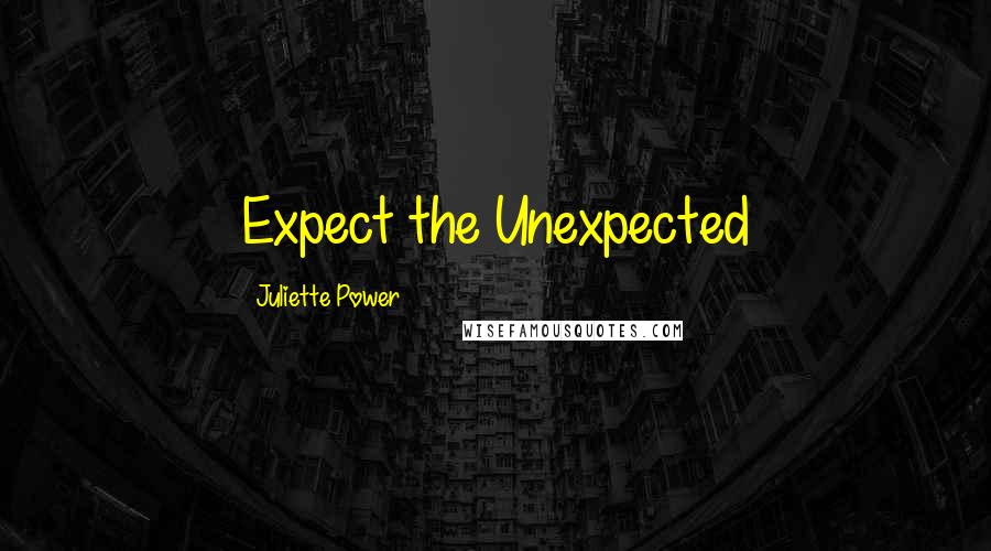 Juliette Power Quotes: Expect the Unexpected