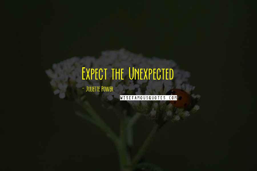 Juliette Power Quotes: Expect the Unexpected