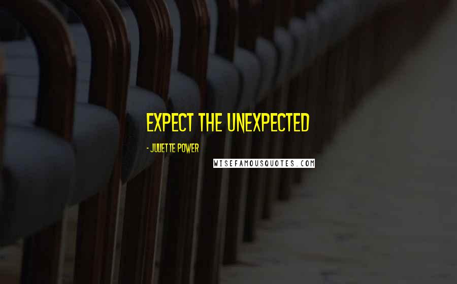 Juliette Power Quotes: Expect the Unexpected