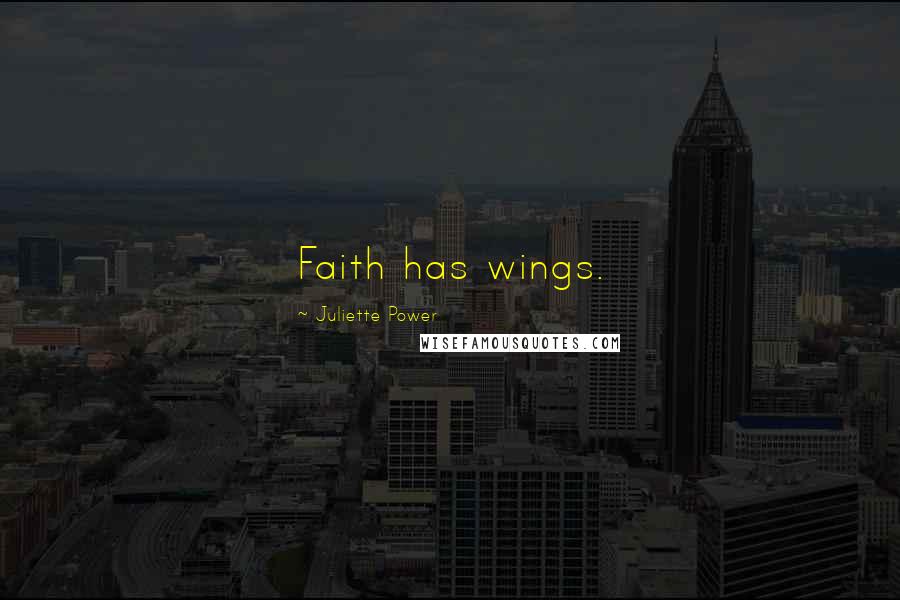 Juliette Power Quotes: Faith has wings.