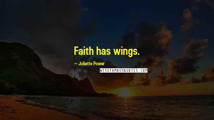 Juliette Power Quotes: Faith has wings.