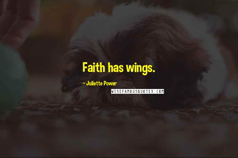 Juliette Power Quotes: Faith has wings.