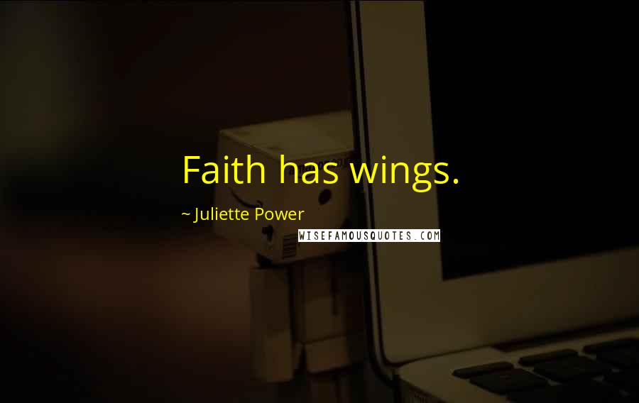 Juliette Power Quotes: Faith has wings.