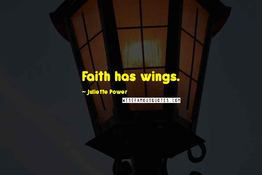 Juliette Power Quotes: Faith has wings.