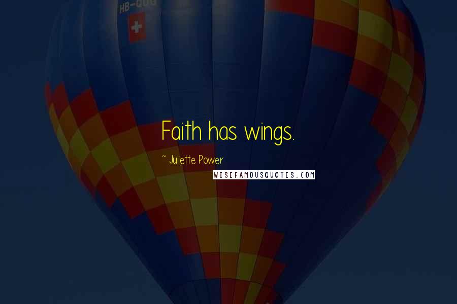 Juliette Power Quotes: Faith has wings.