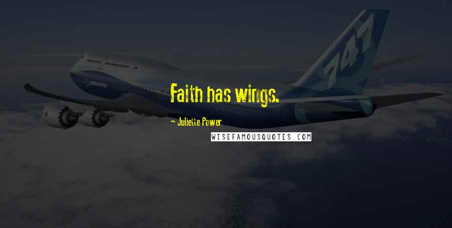 Juliette Power Quotes: Faith has wings.