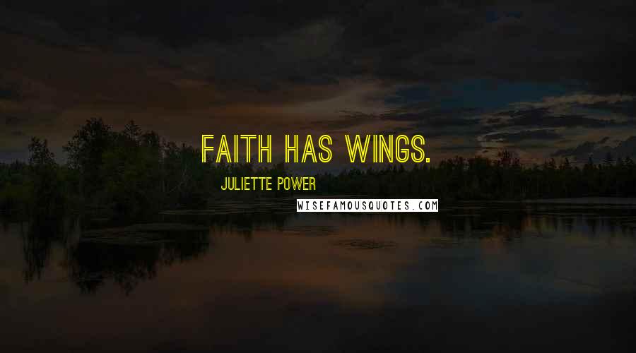 Juliette Power Quotes: Faith has wings.