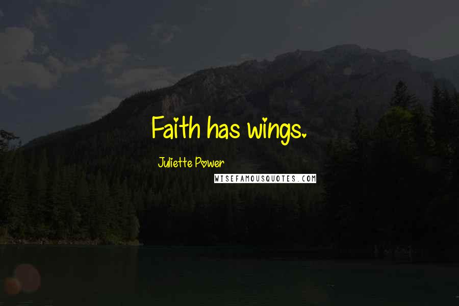 Juliette Power Quotes: Faith has wings.