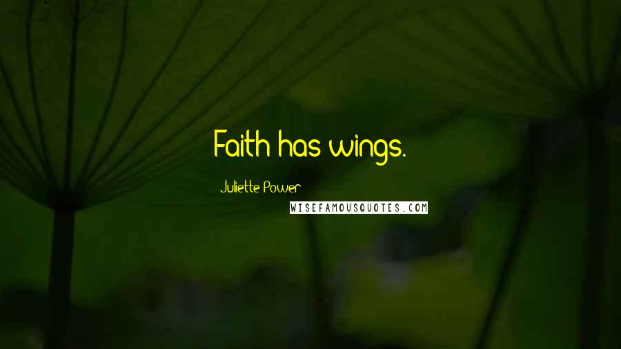 Juliette Power Quotes: Faith has wings.