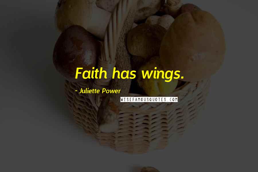 Juliette Power Quotes: Faith has wings.