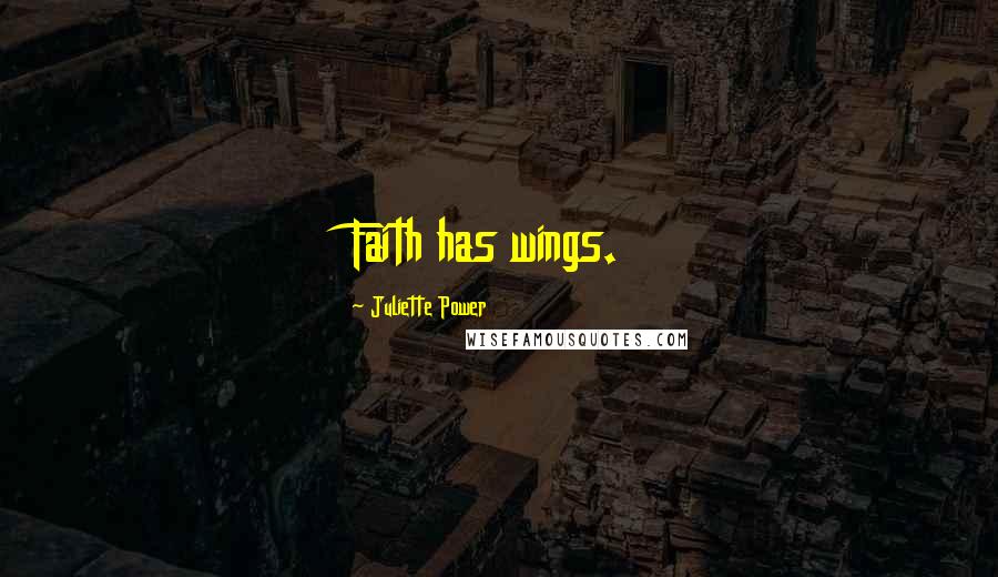 Juliette Power Quotes: Faith has wings.
