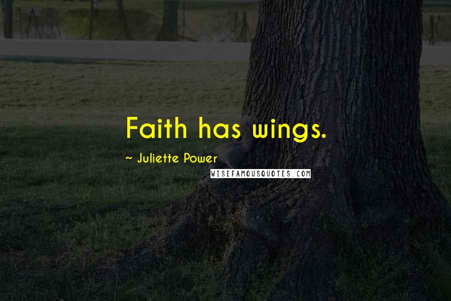 Juliette Power Quotes: Faith has wings.