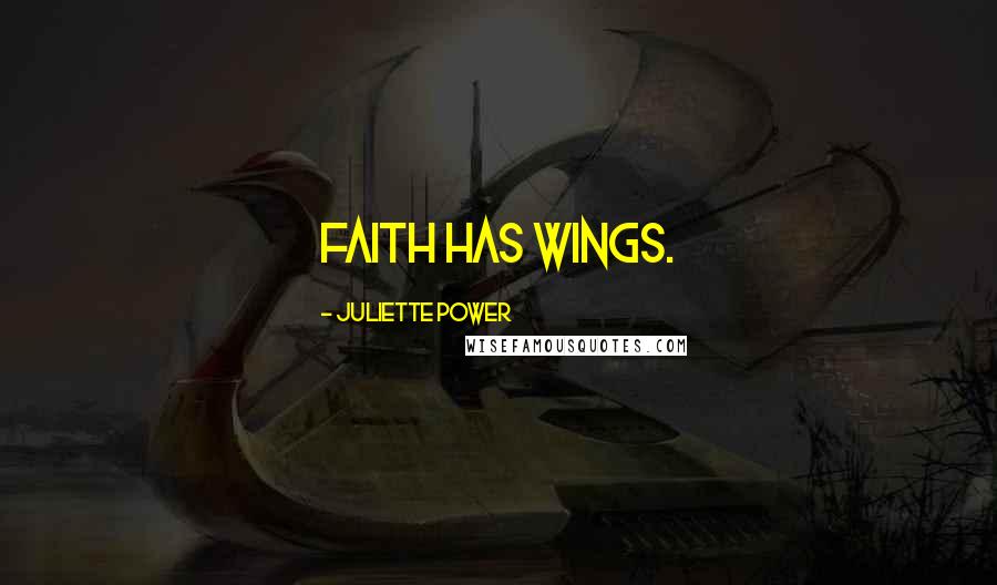 Juliette Power Quotes: Faith has wings.