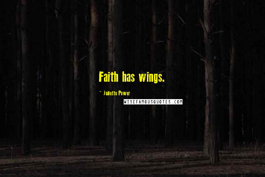 Juliette Power Quotes: Faith has wings.