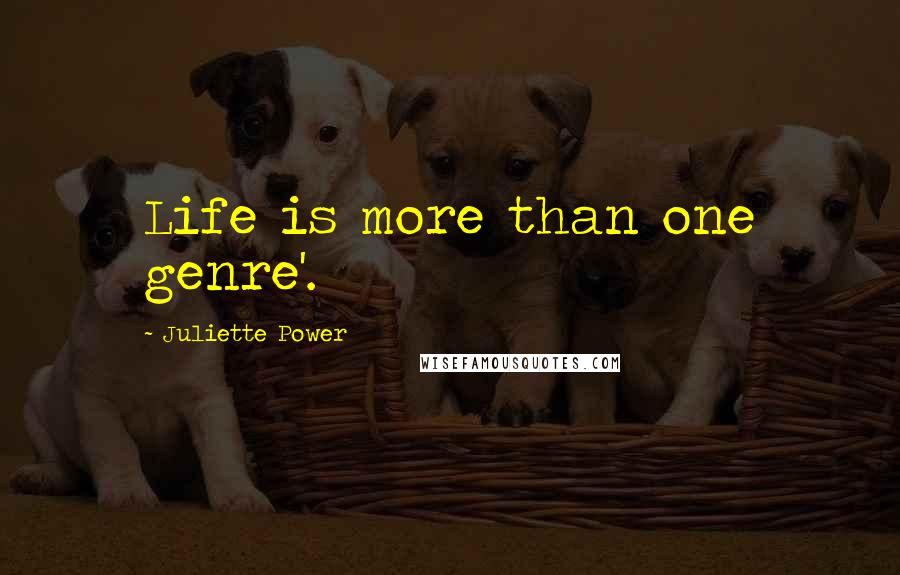 Juliette Power Quotes: Life is more than one genre'.