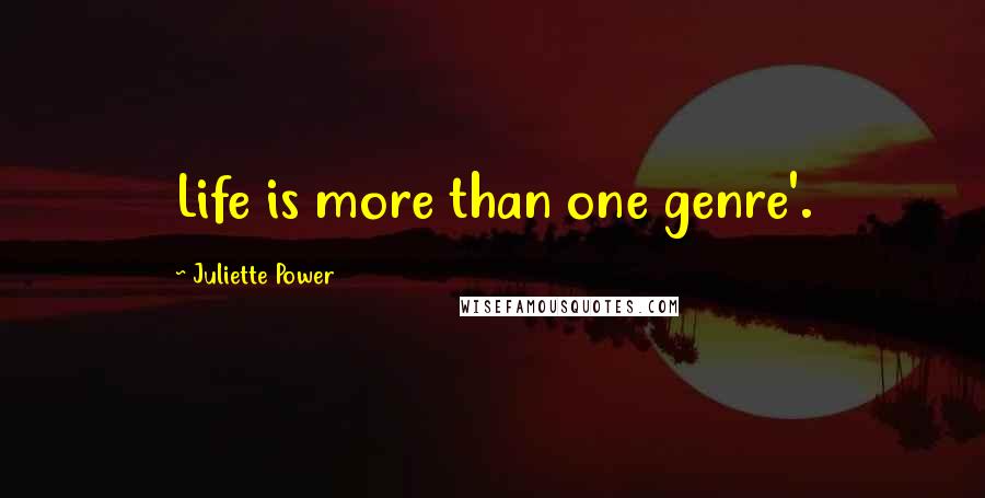 Juliette Power Quotes: Life is more than one genre'.