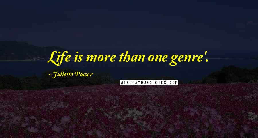 Juliette Power Quotes: Life is more than one genre'.