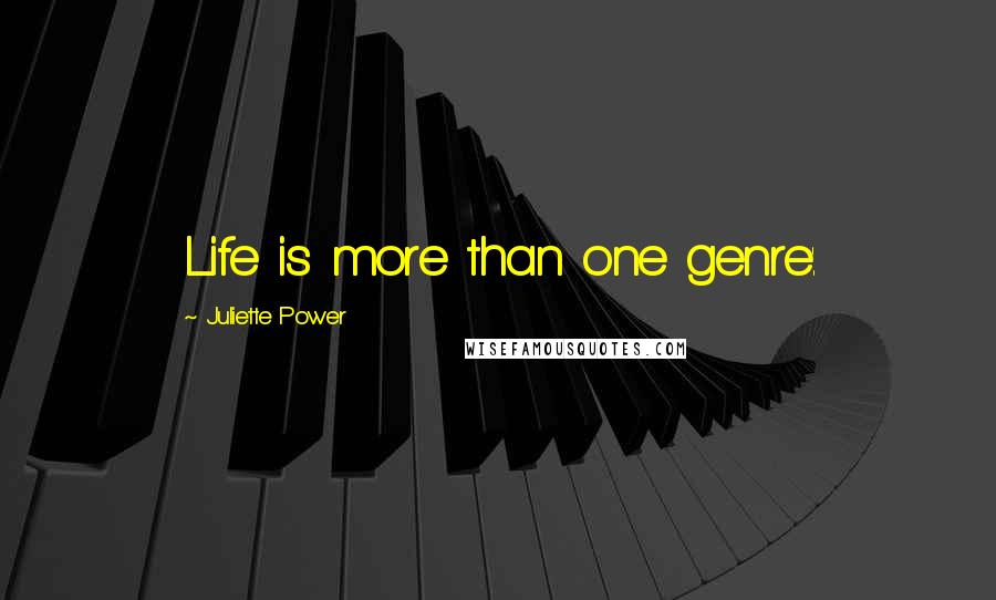 Juliette Power Quotes: Life is more than one genre'.