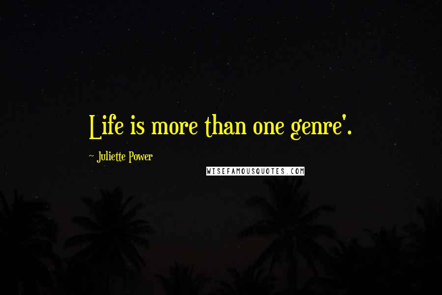 Juliette Power Quotes: Life is more than one genre'.