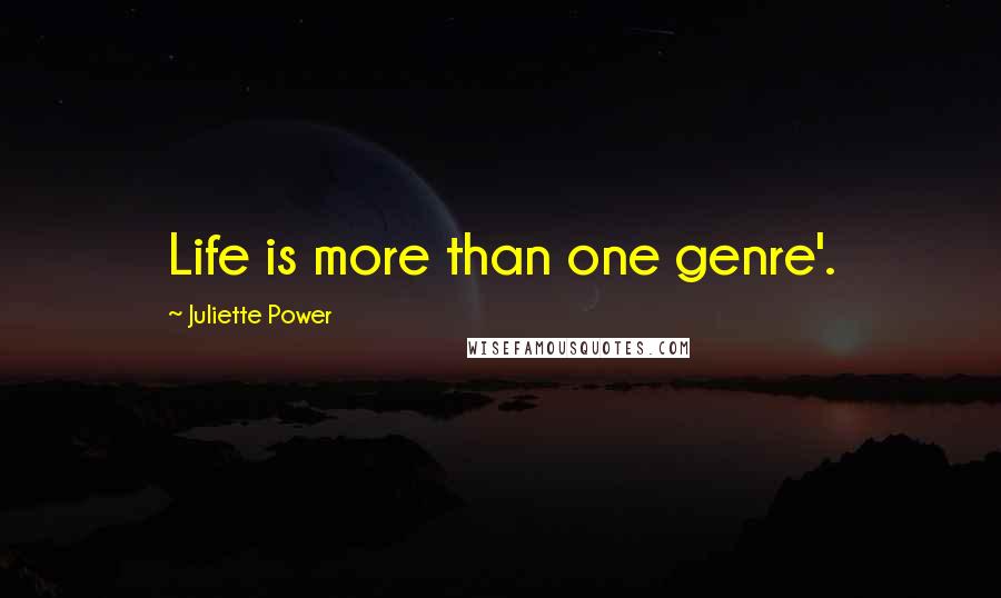 Juliette Power Quotes: Life is more than one genre'.