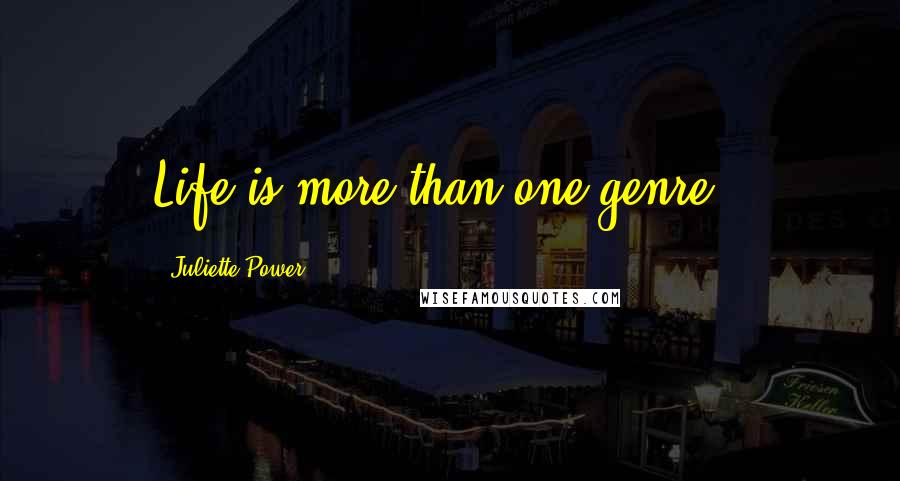 Juliette Power Quotes: Life is more than one genre'.