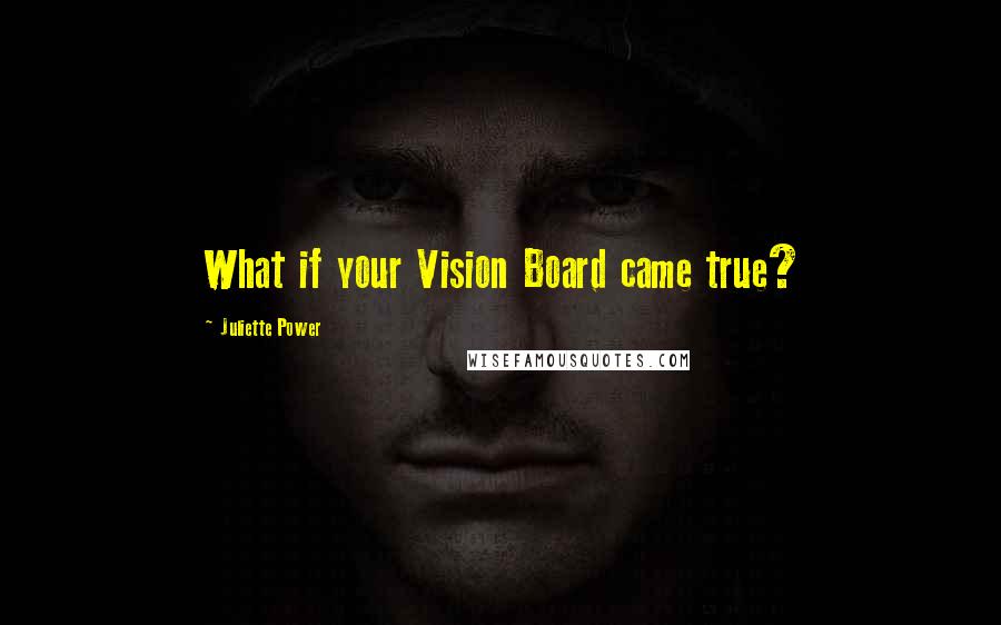 Juliette Power Quotes: What if your Vision Board came true?