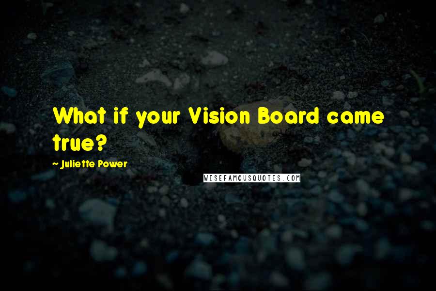 Juliette Power Quotes: What if your Vision Board came true?