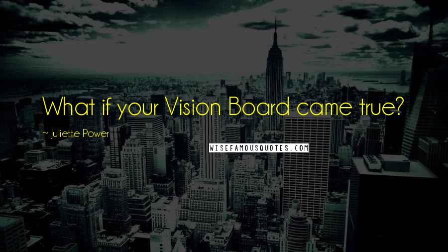 Juliette Power Quotes: What if your Vision Board came true?