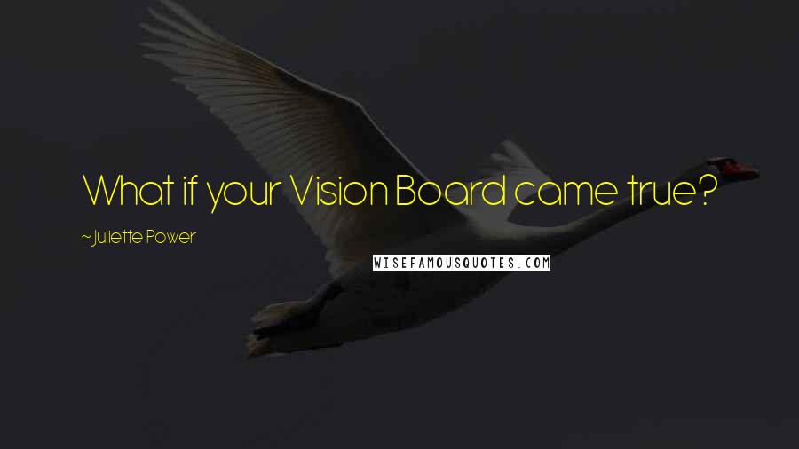 Juliette Power Quotes: What if your Vision Board came true?