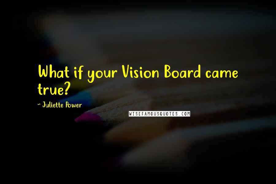 Juliette Power Quotes: What if your Vision Board came true?