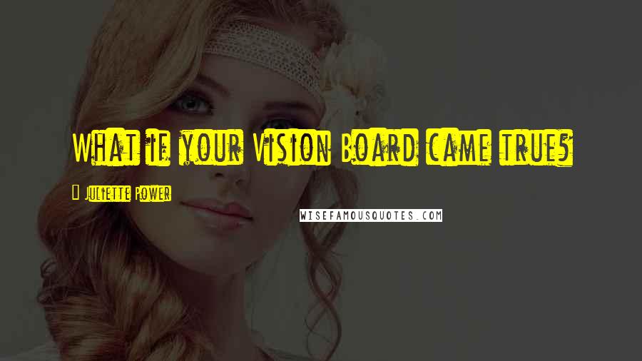 Juliette Power Quotes: What if your Vision Board came true?