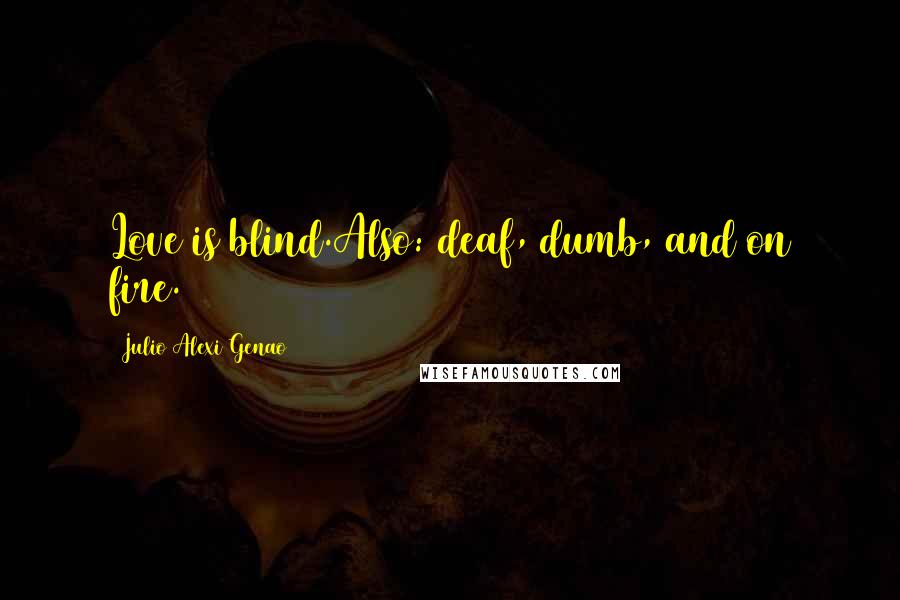 Julio Alexi Genao Quotes: Love is blind.Also: deaf, dumb, and on fire.