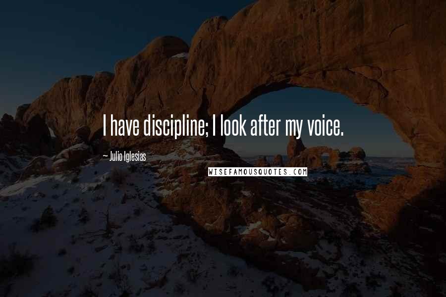 Julio Iglesias Quotes: I have discipline; I look after my voice.
