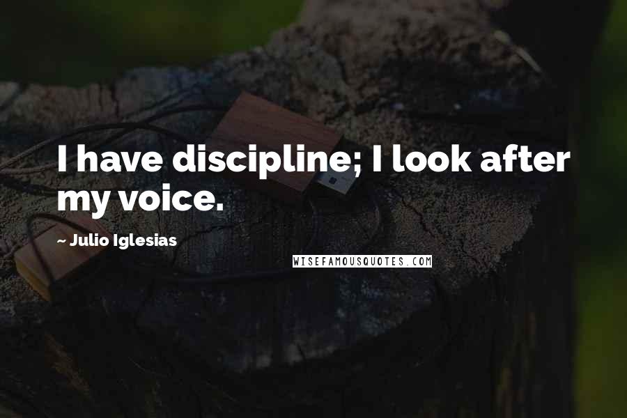 Julio Iglesias Quotes: I have discipline; I look after my voice.