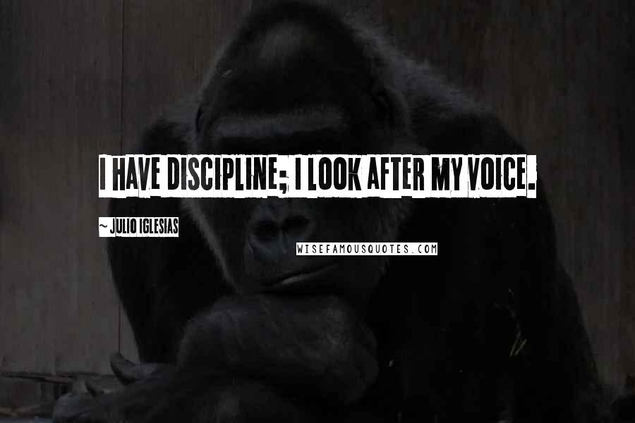 Julio Iglesias Quotes: I have discipline; I look after my voice.