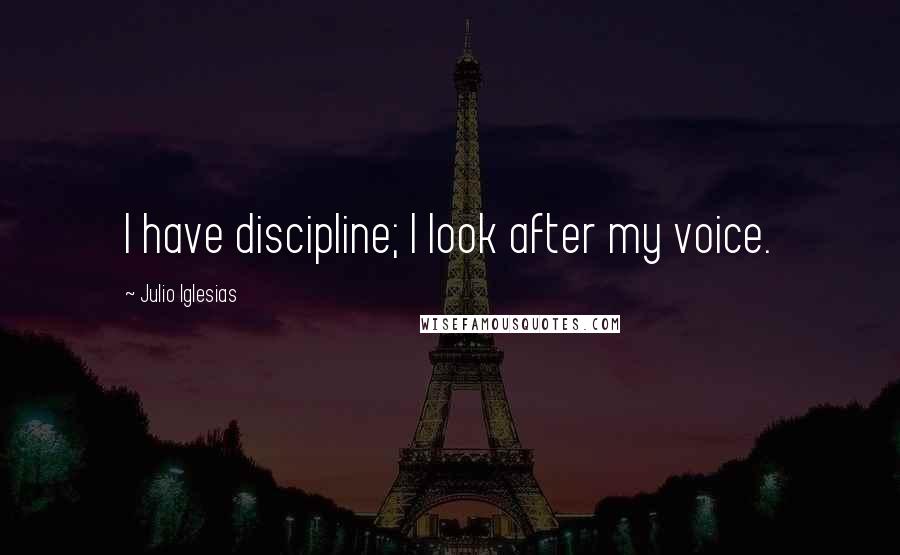 Julio Iglesias Quotes: I have discipline; I look after my voice.