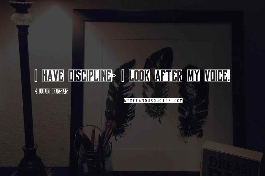 Julio Iglesias Quotes: I have discipline; I look after my voice.